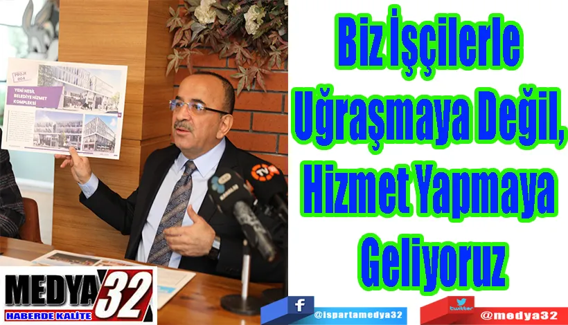 Biz İşçilerle  Uğraşmaya Değil,  Hizmet Yapmaya  Geliyoruz