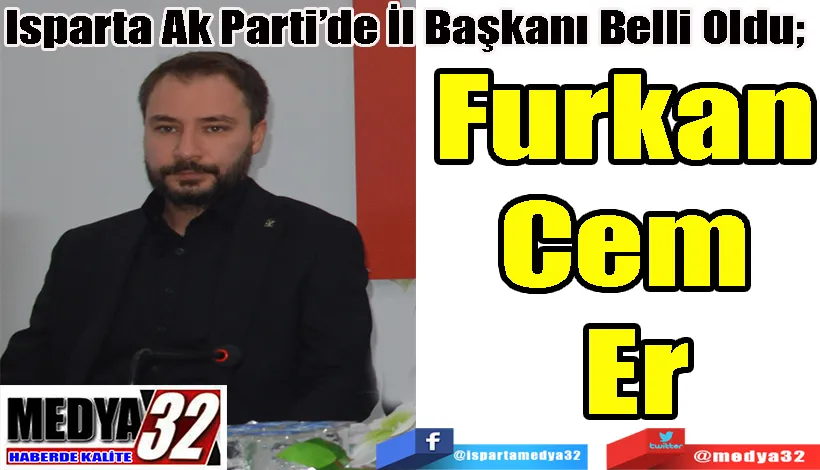 Isparta Ak Parti’de İl Başkanı Belli Oldu;  Furkan  Cem  Er 