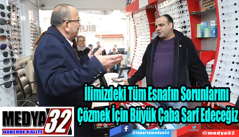 İlimizdeki Tüm Esnafın Sorunlarını  Çözmek İçin Büyük Çaba Sarf Edeceğiz