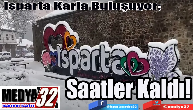 Isparta Karla Buluşuyor;  Saatler Kaldı!