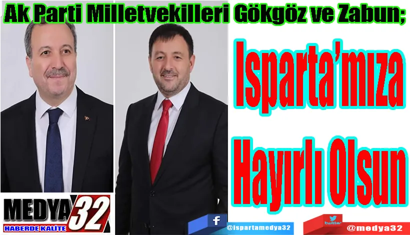 Ak Parti Milletvekilleri Gökgöz ve Zabun;  Isparta’mıza Hayırlı Olsun 