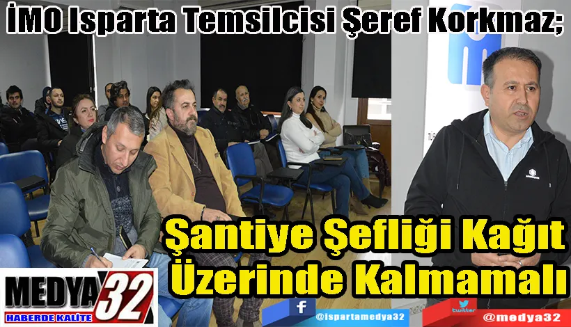 İMO Isparta Temsilcisi Şeref Korkmaz;  Şantiye Şefliği Kağıt  Üzerinde Kalmamalı