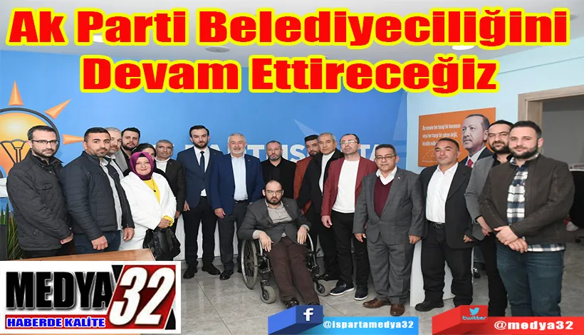 Ak Parti Belediyeciliğini  Devam Ettireceğiz 