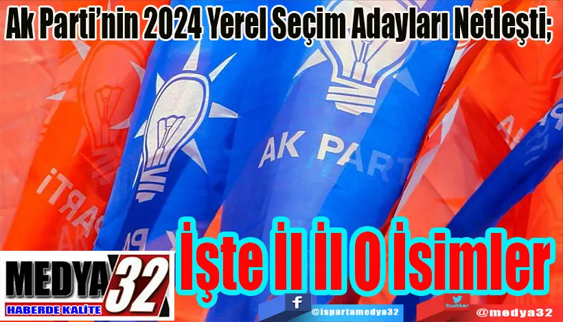 Ak Parti’nin 2024 Yerel Seçim Adayları Netleşti;   İşte İl İl O İsimler 