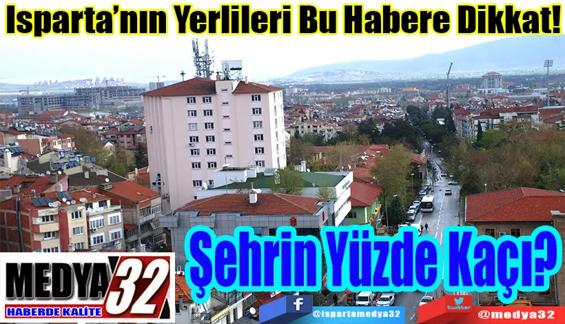 Isparta’nın Yerlileri Bu Habere Dikkat! Şehrin Yüzde Kaçı? 