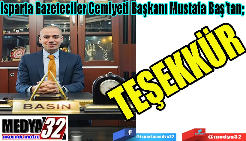 Isparta Gazeteciler Cemiyeti Başkanı Mustafa Baş’tan;  TEŞEKKÜR 