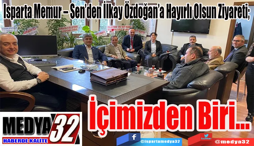 Isparta Memur – Sen’den İlkay Özdoğan’a Hayırlı Olsun Ziyareti;  İçimizden Biri… 