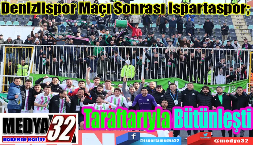 Denizlispor Maçı Sonrası Ispartaspor;  Taraftarıyla Bütünleşti