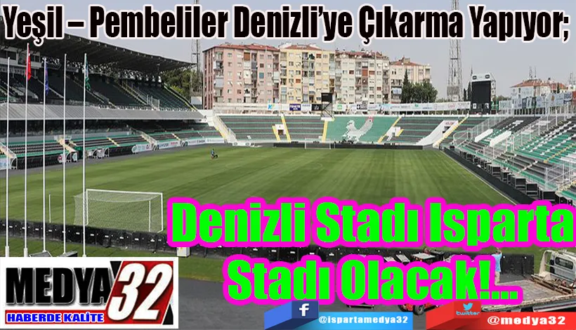 Yeşil – Pembeliler Denizli’ye Çıkarma Yapıyor;  Denizli Stadı  Isparta Stadı  Olacak!...