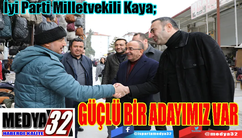 İyi Parti Milletvekili Kaya; GÜÇLÜ BİR ADAYIMIZ VAR 