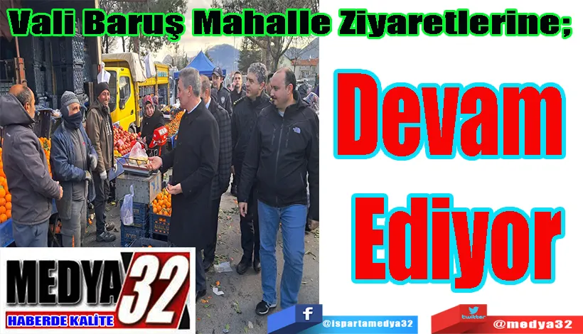 Vali Baruş Mahalle Ziyaretlerine;  Devam Ediyor