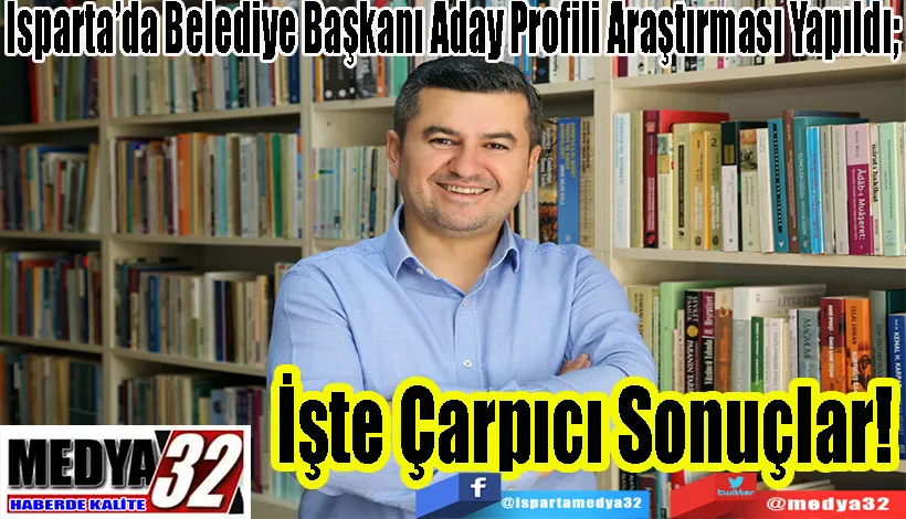  Isparta’da Belediye Başkanı Aday Profili Araştırması Yapıldı; İşte Çarpıcı Sonuçlar! 