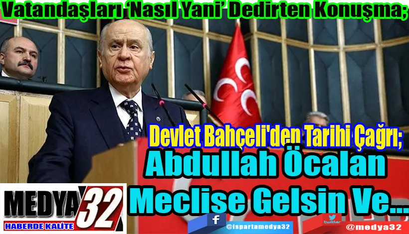 Vatandaşları ‘Nasıl Yani’ Dedirten Konuşma;  Devlet Bahçeli