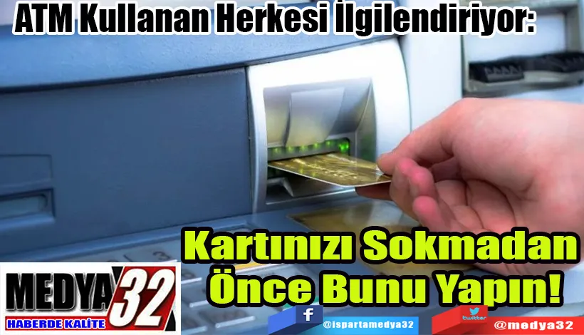 ATM Kullanan Herkesi İlgilendiriyor:   Kartınızı Sokmadan  Önce Bunu Yapın!
