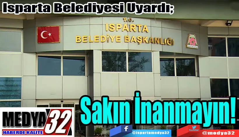 Isparta Belediyesi Uyardı;  Sakın İnanmayın! 