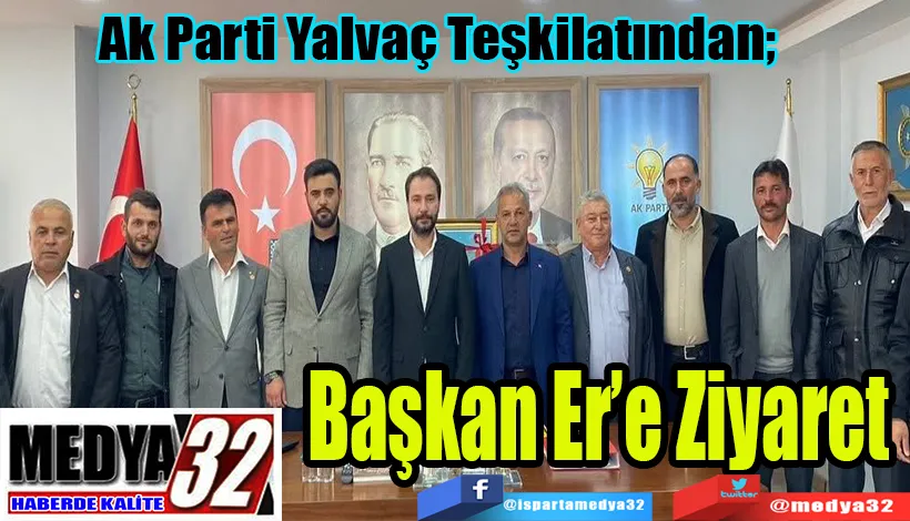  Ak Parti Yalvaç Teşkilatından;  Başkan Er’e Ziyaret 