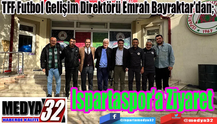  TFF Futbol Gelişim Direktörü Emrah Bayraktar’dan,  Ispartaspor’a Ziyaret 