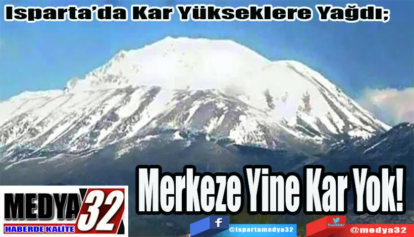 Isparta’da Kar Yükseklere Yağdı;  Merkeze Yine Kar Yok! 