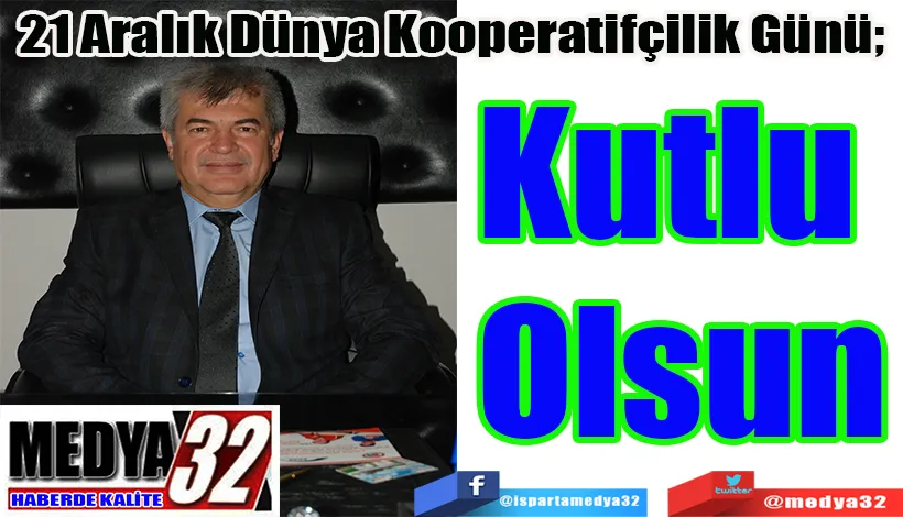 21 Aralık Dünya Kooperatifçilik Günü;  Kutlu Olsun