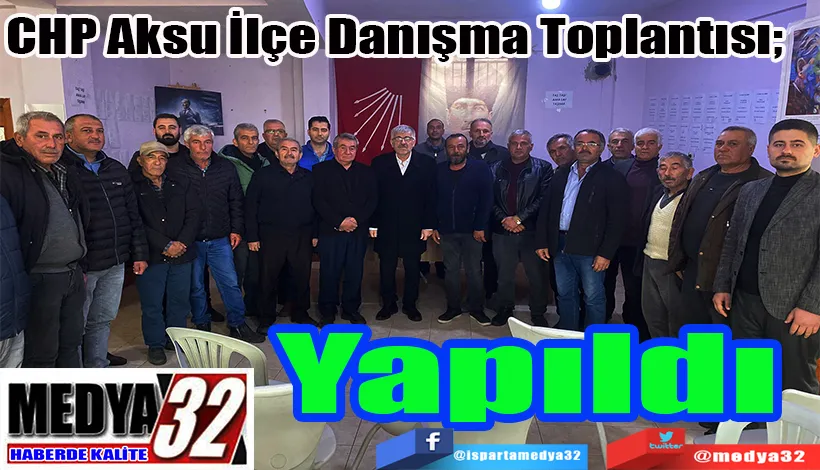 CHP Aksu İlçe Danışma Toplantısı;  Yapıldı