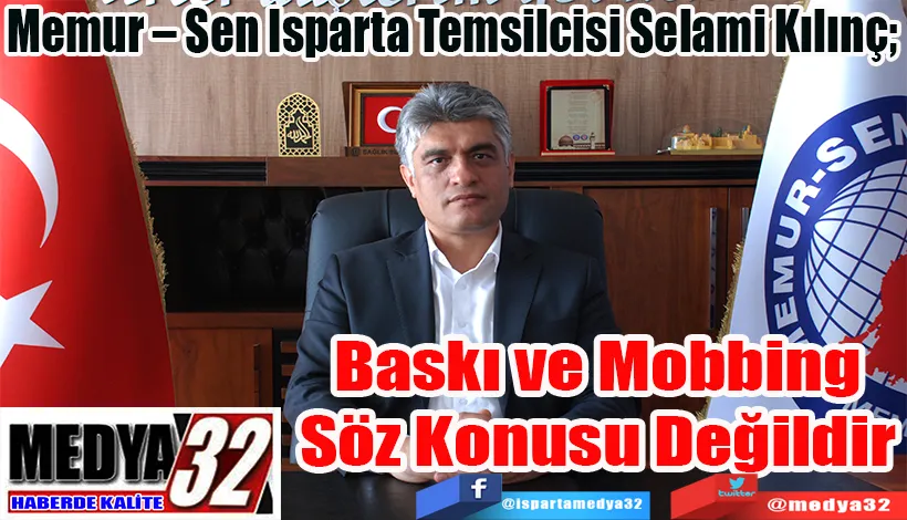 Memur – Sen Isparta Temsilcisi Selami Kılınç;  Baskı Söz Konusu Değildir 