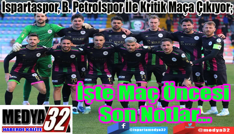 Ispartaspor, B. Petrolspor İle Kritik Maça Çıkıyor;  İşte Maç Öncesi  Son Notlar…