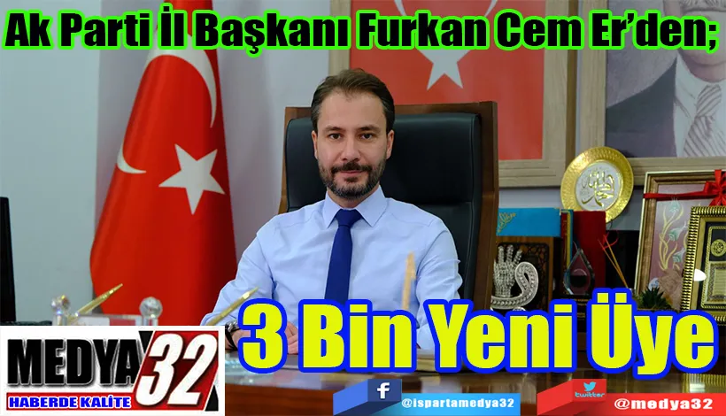 Ak Parti İl Başkanı Furkan Cem Er’den;   3 Bin Yeni Üye 