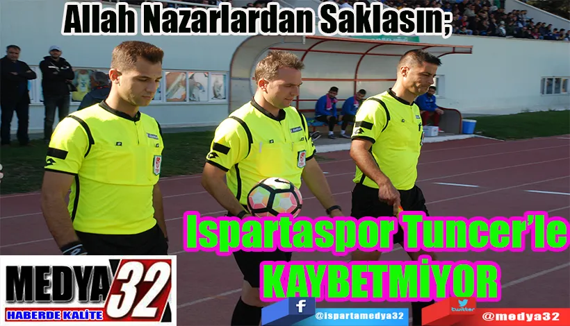 Allah Nazarlardan Saklasın;  Ispartaspor Tuncer’le  KAYBETMİYOR