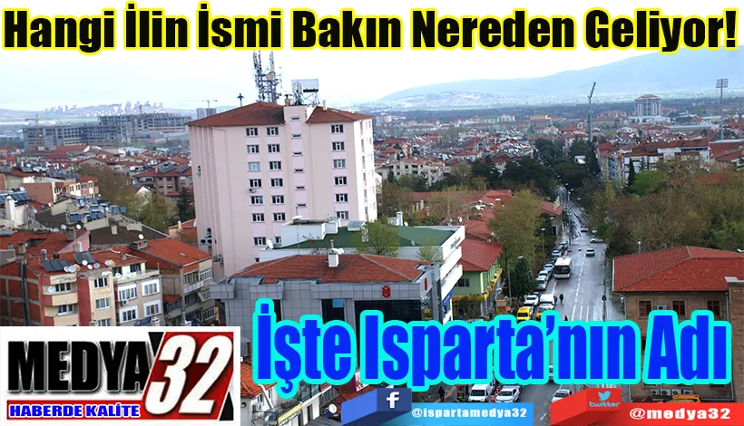 Hangi İlin İsmi Bakın Nereden Geliyor!  İşte Isparta’nın Adı