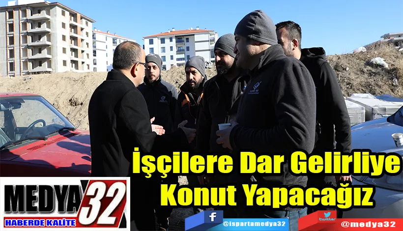 İşçilere Dar Gelirliye Konut Yapacağız 