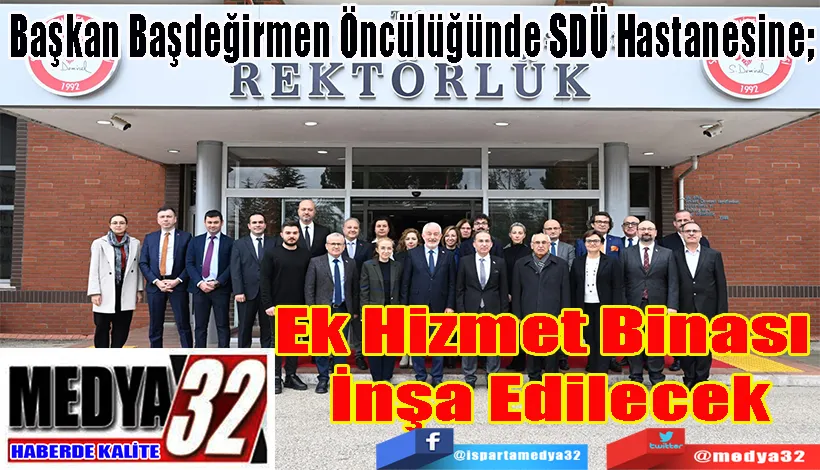 Başkan Başdeğirmen Öncülüğünde SDÜ Hastanesine;  Ek Hizmet Binası  İnşa Edilecek