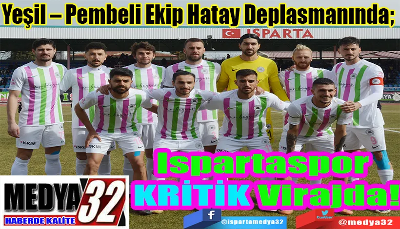 Yeşil – Pembeli Ekip Hatay Deplasmanında;  Ispartaspor  KRİTİK Virajda!