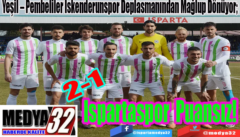 Yeşil – Pembeliler İskenderunspor Deplasmanından Mağlup Dönüyor;  Ispartaspor Puansız! 