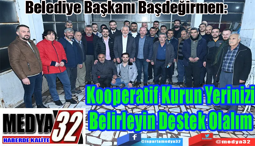 Belediye Başkanı Başdeğirmen:  Kooperatif Kurun Yerinizi  Belirleyin Destek Olalım 