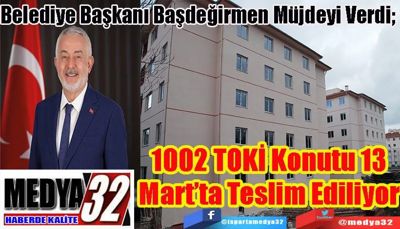 Belediye Başkanı Başdeğirmen Müjdeyi Verdi;  1002 TOKİ Konutu 13 Mart’ta Teslim Ediliyor