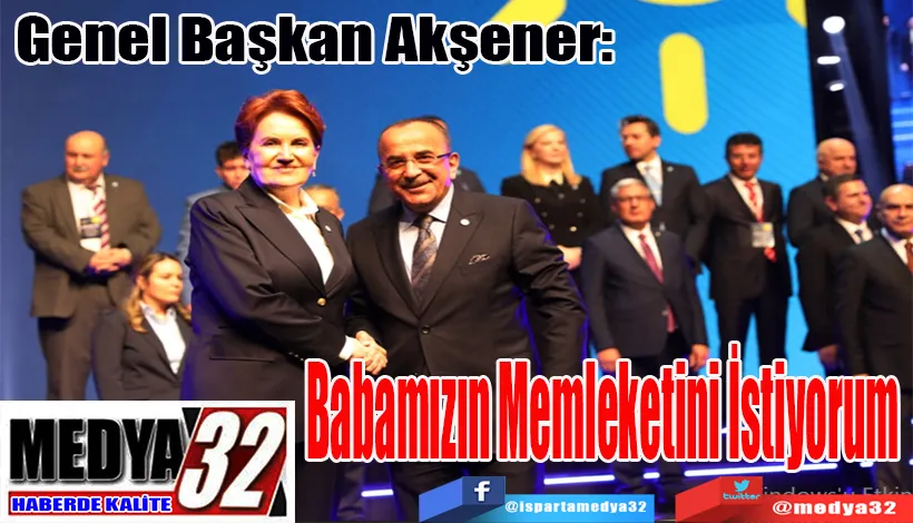 Genel Başkan Akşener:  Babamızın Memleketini İstiyorum