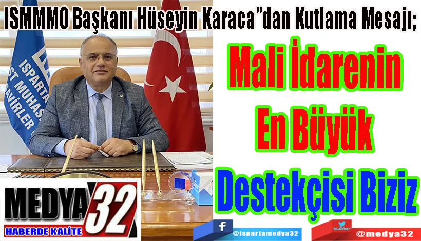  ISMMMO Başkanı Hüseyin Karaca”dan Kutlama Mesajı;  Mali İdarenin  En Büyük  Destekçisi Biziz