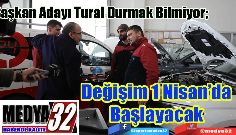 Başkan Adayı Tural Durmak Bilmiyor;  Değişim 1 Nisan’da Başlayacak 