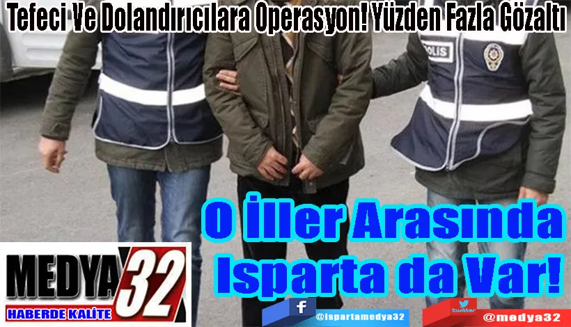 Tefeci Ve Dolandırıcılara Operasyon! Yüzden Fazla Gözaltı  O İller Arasında  Isparta da Var!