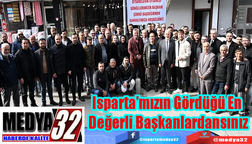 Isparta’mızın Gördüğü En  Değerli Başkanlardansınız