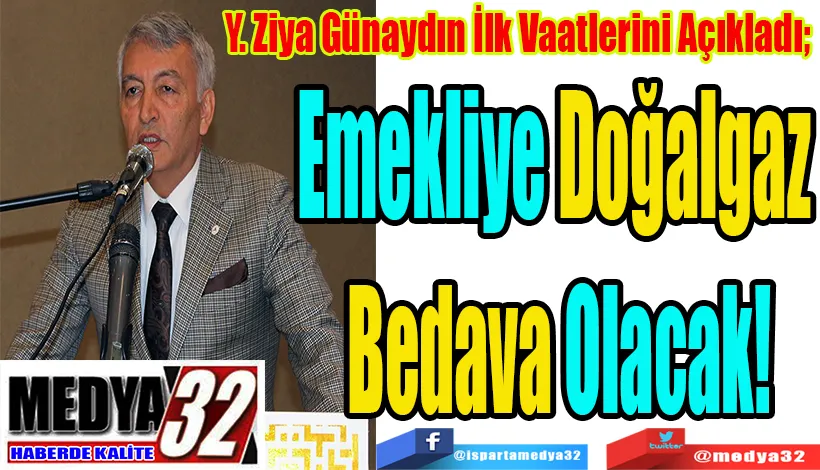 Y. Ziya Günaydın İlk Vaatlerini Açıkladı;  Emekliye Doğalgaz  Bedava Olacak