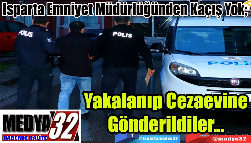 Isparta Emniyet Müdürlüğünden Kaçış Yok;  Yakalanıp Cezaevine Gönderildiler…