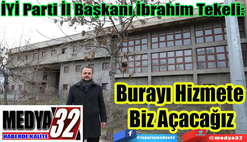 İYİ Parti İl Başkanı İbrahim Tekeli: Burayı Hizmete  Biz Açacağız   