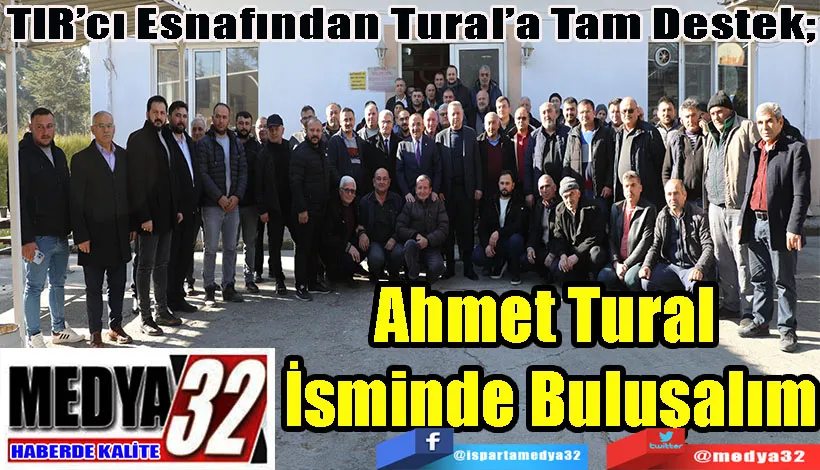 TIR’cı Esnafından Tural’a Tam Destek;  Ahmet Tural  İsminde Buluşalım