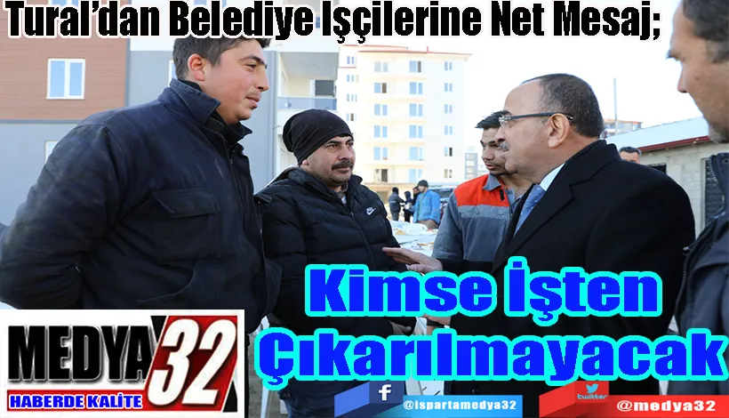 Tural’dan Belediye İşçilerine Net Mesaj; Kimse İşten  Çıkarılmayacak