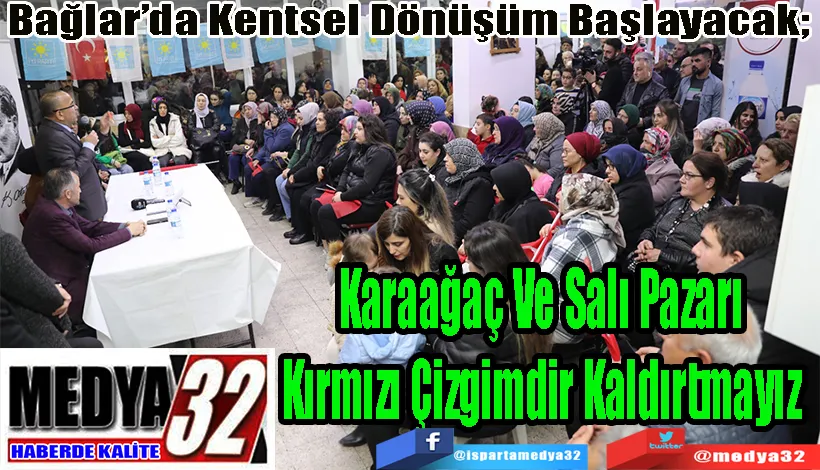  Bağlar’da Kentsel Dönüşüm Başlayacak;  Karaağaç Ve Salı Pazarı  Kırmızı Çizgimdir Kaldırtmayız 