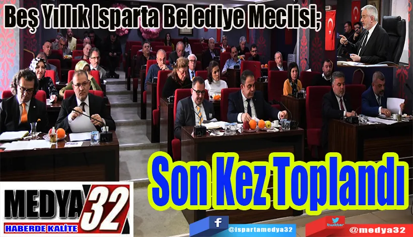 Beş Yıllık Isparta Belediye Meclisi;  Son Kez Toplandı