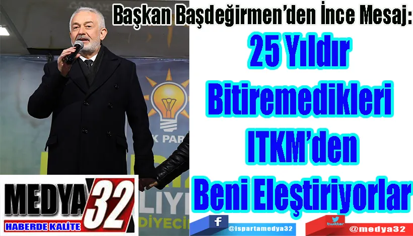 Başkan Başdeğirmen’den İnce Mesaj: 25 Yıldır  Bitiremedikleri  ITKM’den Beni Eleştiriyorlar