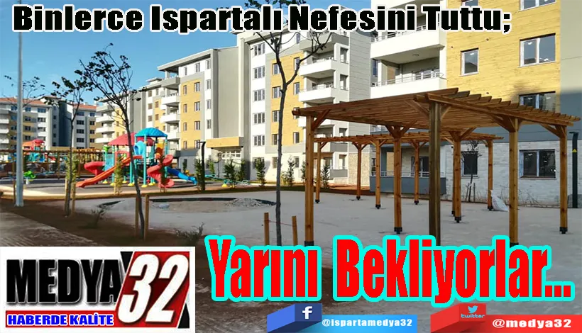 Binlerce Ispartalı Nefesini Tuttu;  Yarını Bekliyorlar… 