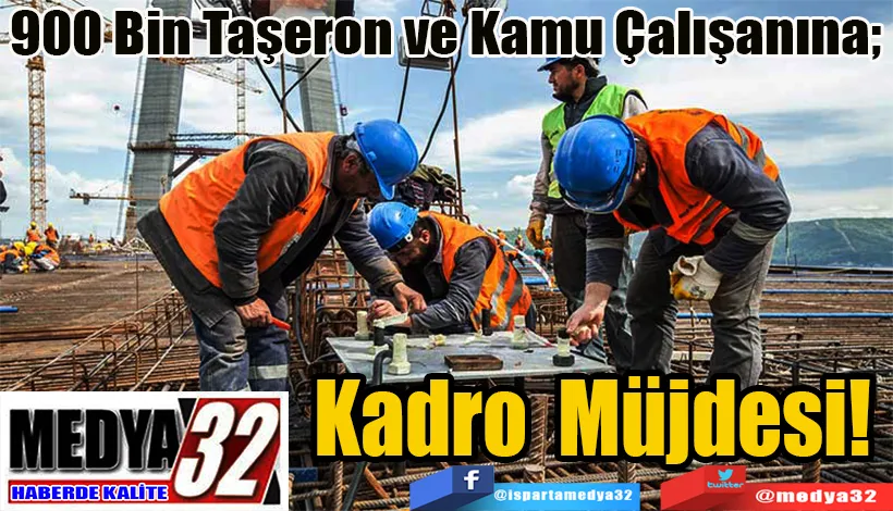  900 Bin Taşeron ve Kamu Çalışanına;  Kadro Müjdesi! 